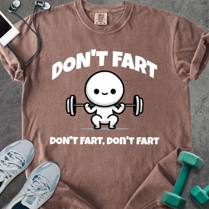 Espresso t-shirt printed with "Don't Fart Don't Fart, Don't Fart" in white, with a smiling stick figure lifting weights