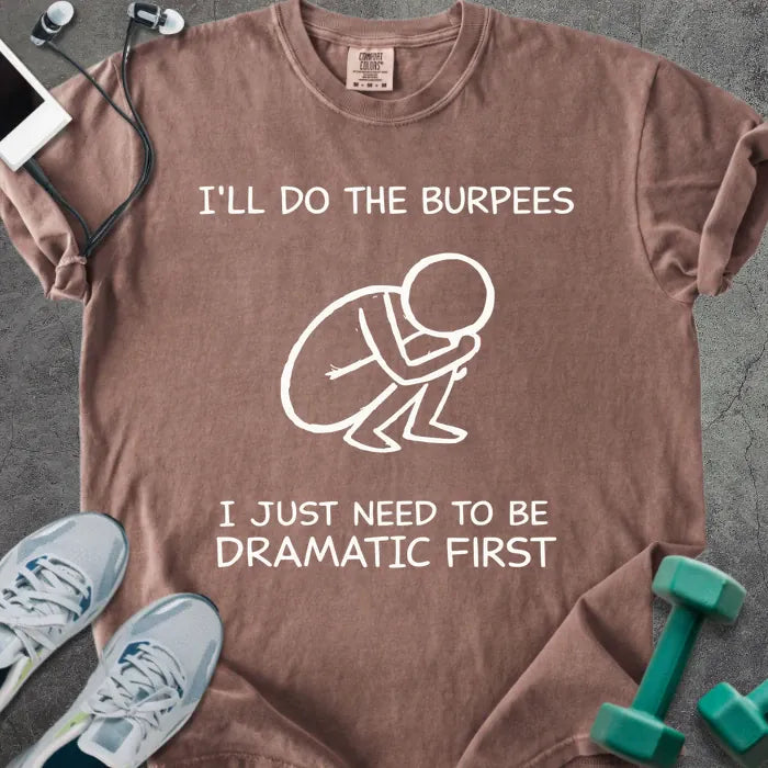 Espresso t-shirt printed with "I'll Do the Burpees I Just Need to Be Dramatic First" in white, with a dramatic burpee stick figure graphic