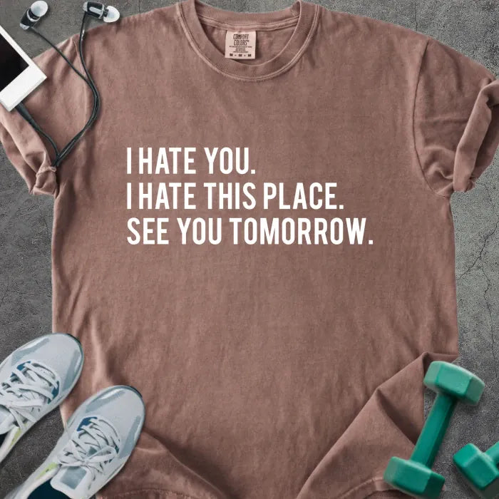 Espresso t-shirt printed with "I Hate You. I Hate This Place. See You Tomorrow." in white
