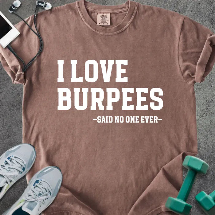 Espresso t-shirt printed with "I Love Burpees -said No One Ever-" in white