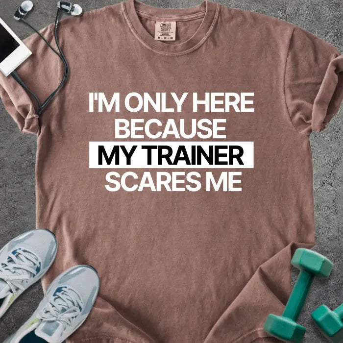 Espresso t-shirt printed with "I'm Only Here Because my Trainer Scares Me" in white