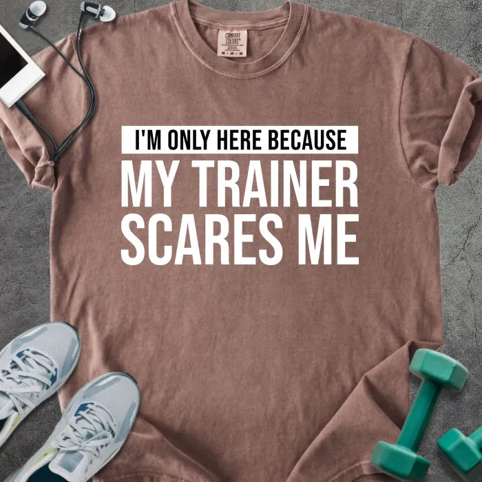 Espresso t-shirt printed with "I'm Only Here Because my Trainer Scares Me" in white