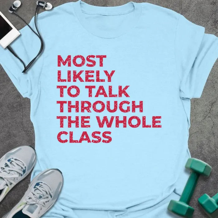 Light blue t-shirt printed with "MOST LIKELY TO TALK THROUGH THE WHOLE CLASS" in red