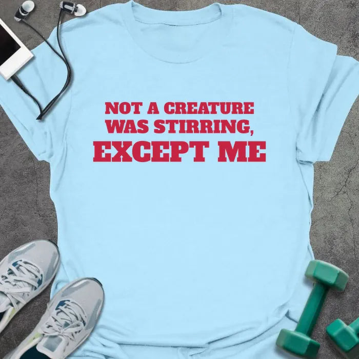 Light blue t-shirt printed with "NOT A CREATURE WAS STIRRING, EXCEPT ME" in red