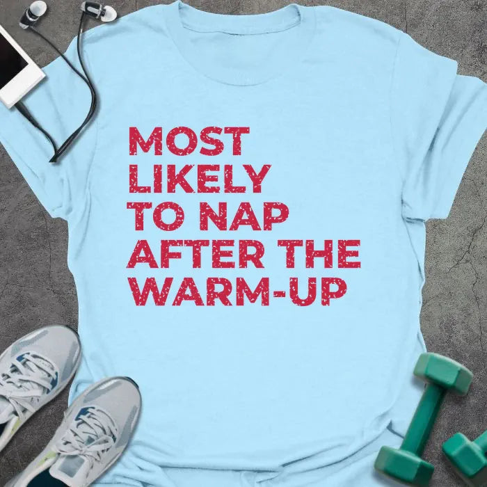 Light blue t-shirt printed with "MOST LIKELY TO NAP AFTER THE WARM-UP" in red