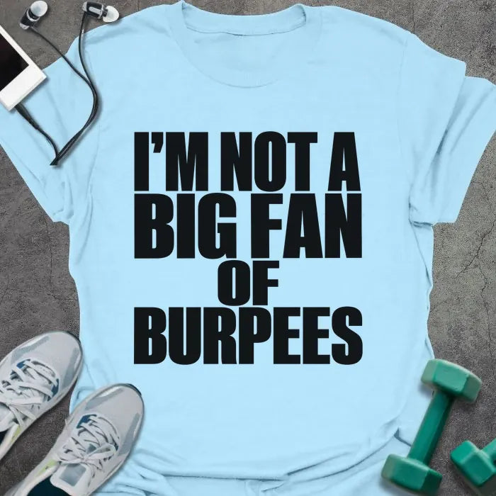 Light blue t-shirt printed with "I'M NOT A BIG FAN OF BURPEES" in black