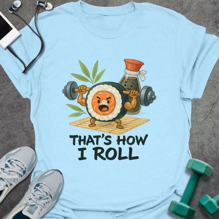Light blue t-shirt printed with "That's How I Roll", with an illustration of sushi and sauce lifting weights