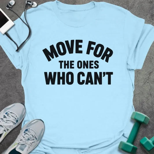 Light Blue t-shirt printed with "MOVE FOR THE ONES WHO CAN'T" in black block lettering