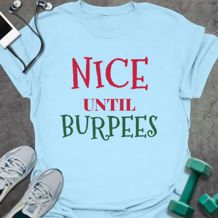 Light blue t-shirt printed with "NICE UNTIL BURPEES" in red and green