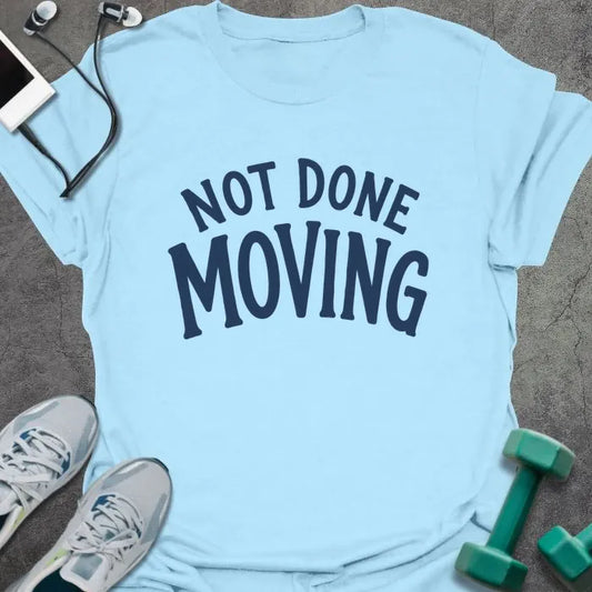 Light Blue t-shirt printed with "NOT DONE MOVING" in dark navy bold caps