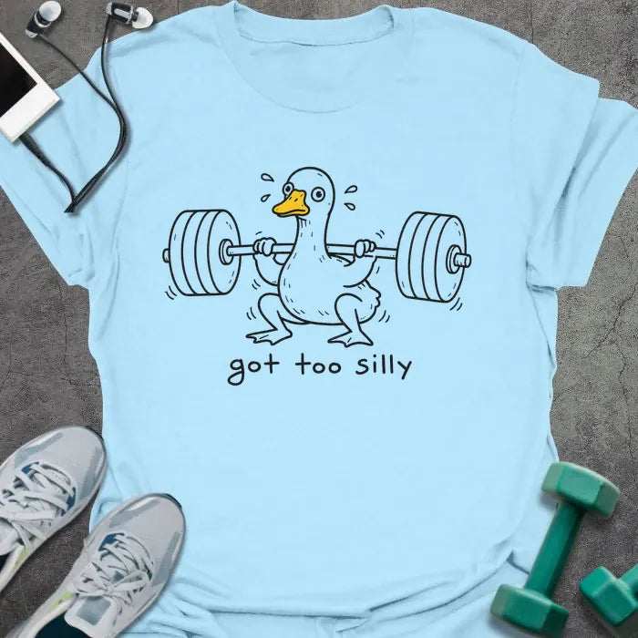 Light Blue t-shirt printed with "got too silly" in black, with duck lifting heavy dumbbells