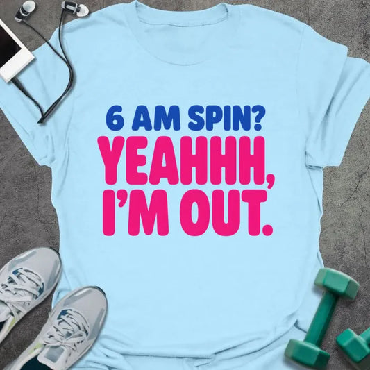 Light blue T-shirt printed with "6 AM SPIN? YEAHHH, I'M OUT." in blue and pink