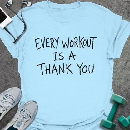 Light Blue t-shirt printed with "EVERY WORKOUT IS A THANK YOU" in black handwritten-style text