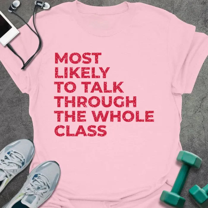 Light pink t-shirt printed with "MOST LIKELY TO TALK THROUGH THE WHOLE CLASS" in red