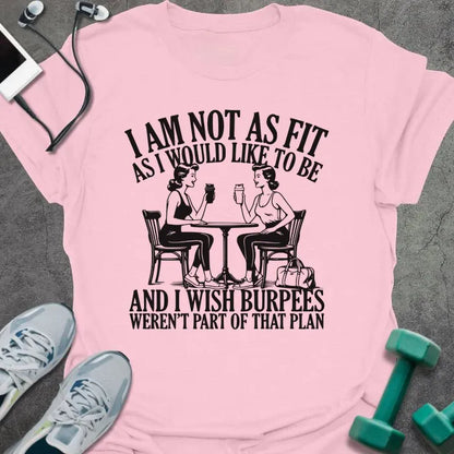 Light pink t-shirt printed with "I AM Not As Fit As I Would Like to Be and I Wish Burpees Weren't Part of That Plan", with an illustration of two women at a table