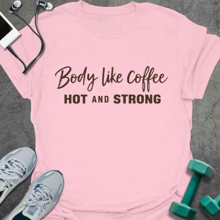 Light pink t-shirt printed with "Body like Coffee HOT AND STRONG" in black