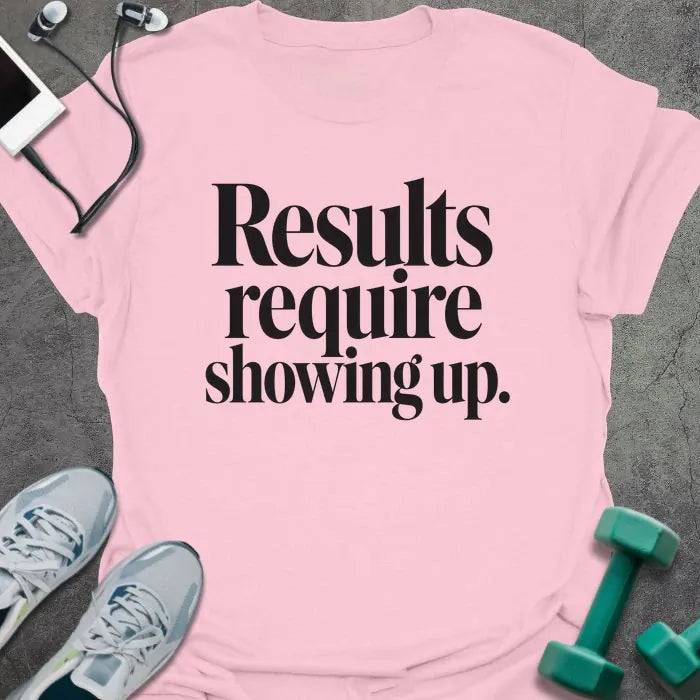 Light pink t-shirt printed with "Results require showing up." in black