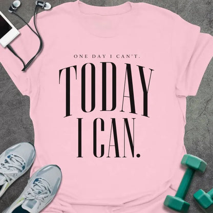 Light Pink t-shirt printed with "ONE DAY I CAN'T. TODAY I CAN." in black serif text