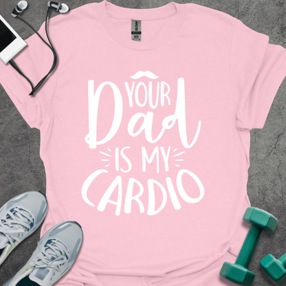 T-Shirt Light Pink / S Your Dad Is My Cardio T-Shirt