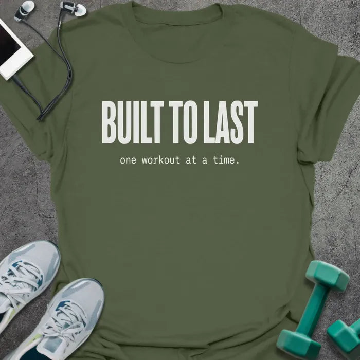 Military green t-shirt printed with "BUILT TO LAST one workout at a time." in white