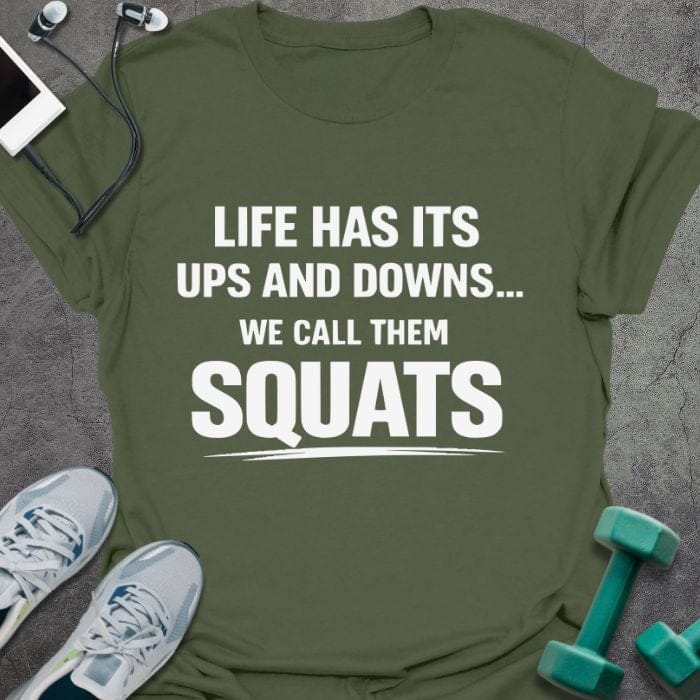 Military green t-shirt printed with "Life Has Its Ups and Downs... We Call Them Squats"