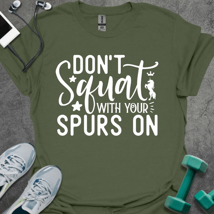 T-Shirt Military Green / S Don't Squat With Your Spurs On T-Shirt