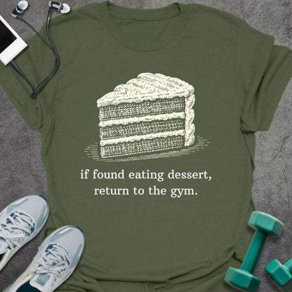 Military green t-shirt printed with "if found eating dessert, return to the gym." in white, with dessert cake graphic