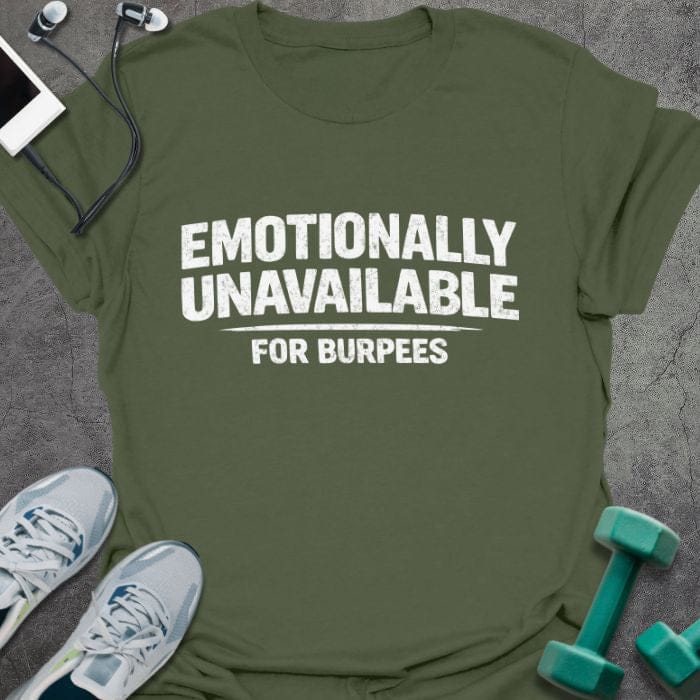 Military green t-shirt printed with "Emotionally Unavailable for Burpees" in white