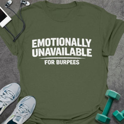Military green t-shirt printed with "Emotionally Unavailable for Burpees" in white