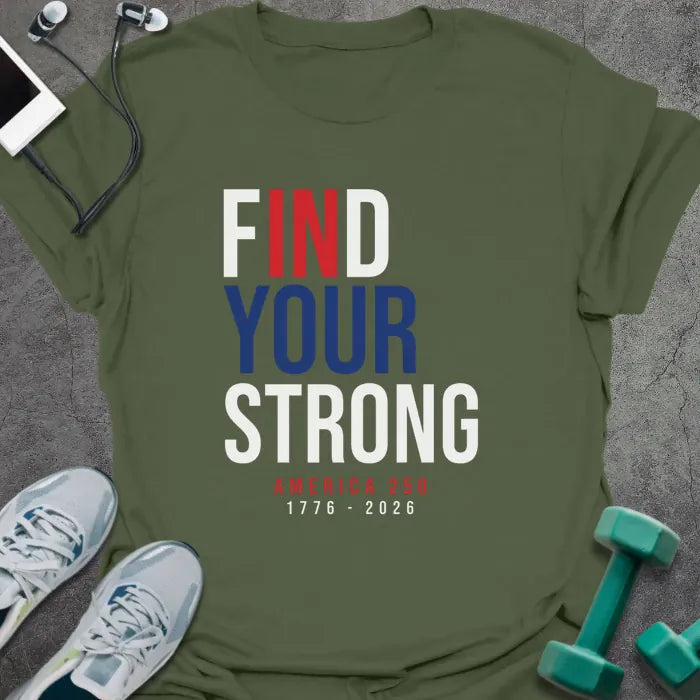 Military green t-shirt printed with "Find Your Strong America 250 1776 - 2026" in white and red