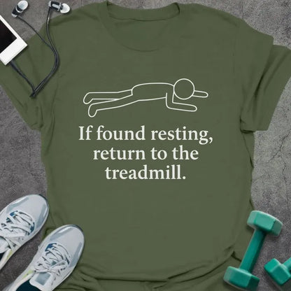 Military green t-shirt printed with "If found resting, return to the treadmill." in white, with stick figure lying down graphic