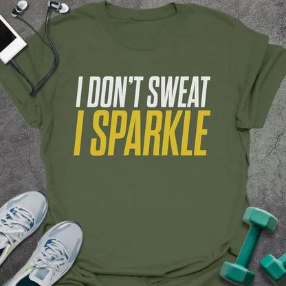 Military green t-shirt printed with "I Don't Sweat I Sparkle" in white and yellow
