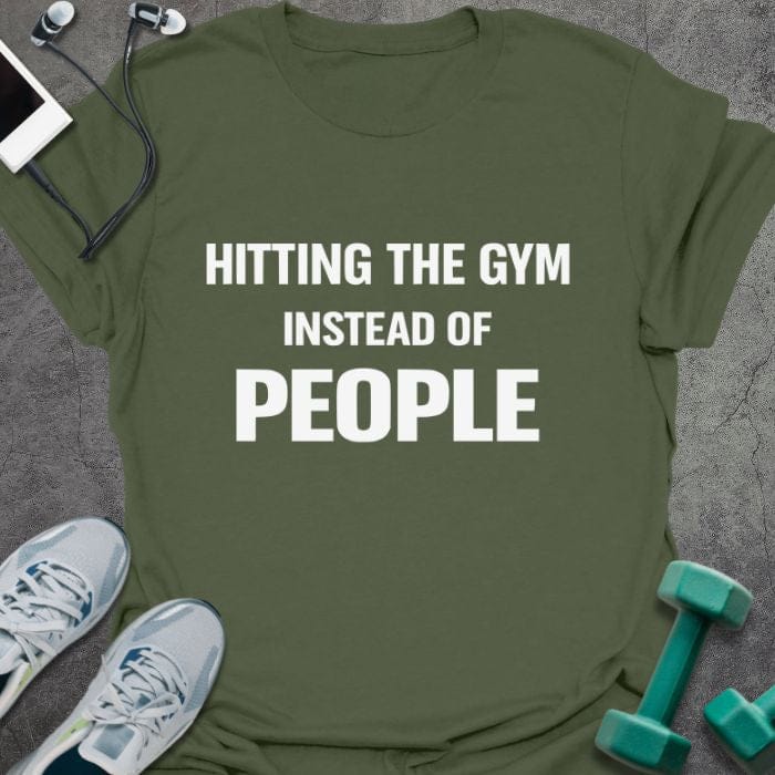 Military green t-shirt printed with "Hitting the Gym Instead of People"