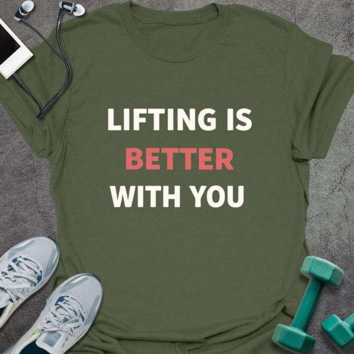 Military green t-shirt printed with "Lifting is Better With You" in red