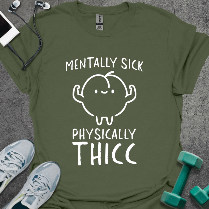 T-Shirt Military Green / S Mentally Sick Physically Thicc T-Shirt