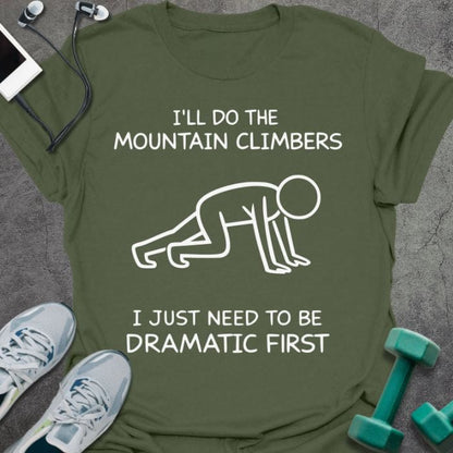 Military green t-shirt printed with "I'll Do the Mountain Climbers I Just Need to Be Dramatic First", with stick figure illustration