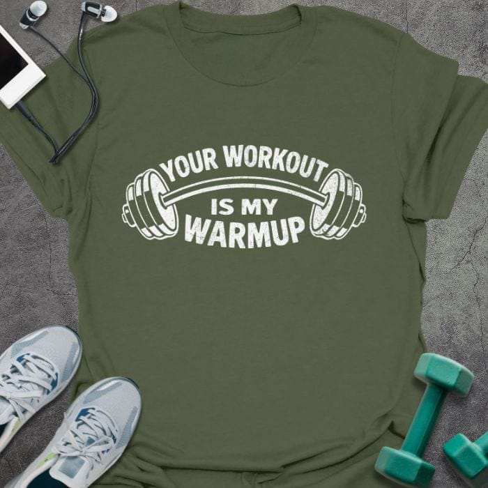 Military green t-shirt printed with "Your Workout is my Warmup" in white, with a barbell icon