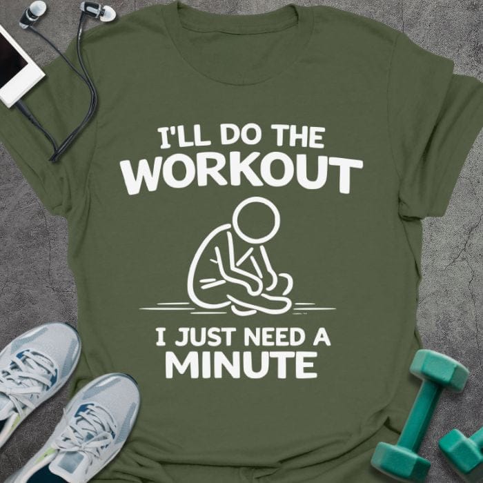 Military green t-shirt printed with "I'll Do the Workout I Just Need a Minute" in white, with an illustration of a stick figure sitting down