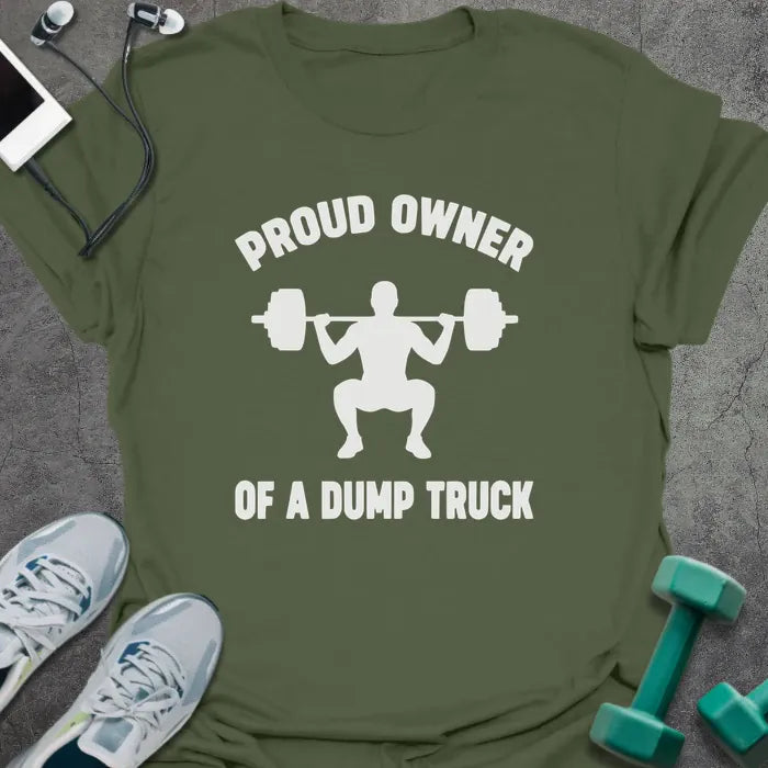 Military green t-shirt printed with "Proud Owner of a Dump Truck", with an illustration of a figure squatting with barbell