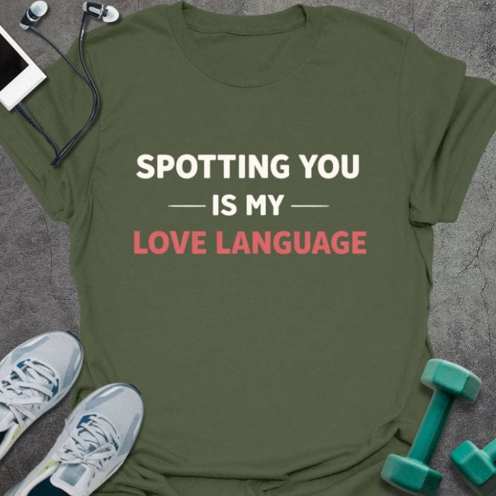Military green t-shirt printed with "Spotting You is my Love Language" in red