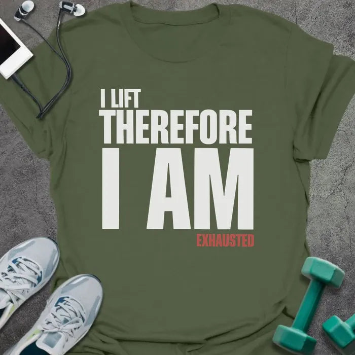 Military green t-shirt printed with "I Lift Therefore I AM Exhausted" in white and red