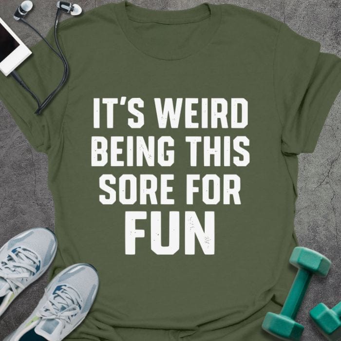 Military green t-shirt printed with "It's Weird Being This Sore for Fun"