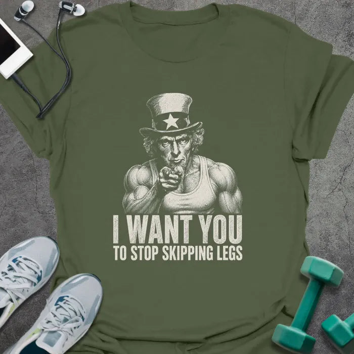 Military green t-shirt printed with "I Want You to Stop Skipping Legs" in white, with Uncle Sam graphic