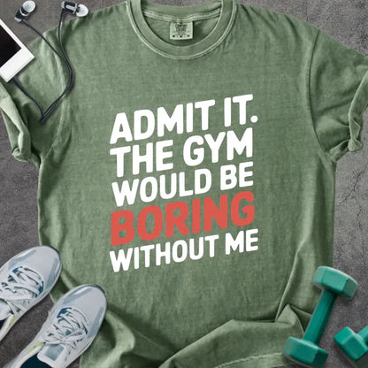 Moss t-shirt printed with "Admit it. the Gym Would Be Boring Without Me" in white and red