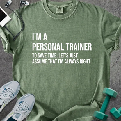 Moss t-shirt printed with "I'm a Personal Trainer to Save Time, Let's Just Assume That I'm Always Right" in white