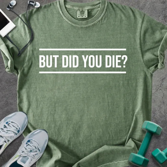 Moss t-shirt printed with "But Did You Die?" in white