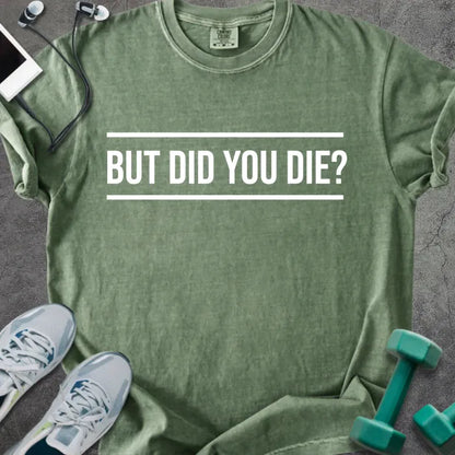 Moss t-shirt printed with "But Did You Die?" in white
