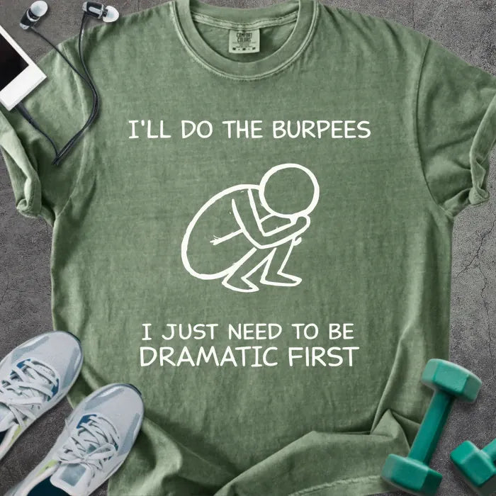 Moss t-shirt printed with "I'll Do the Burpees I Just Need to Be Dramatic First" in white, with a dramatic burpee stick figure graphic