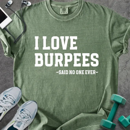 Moss t-shirt printed with "I Love Burpees -said No One Ever-" in white