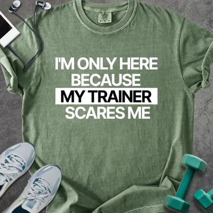 Moss t-shirt printed with "I'm Only Here Because my Trainer Scares Me" in white